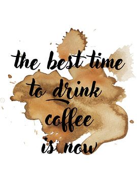 de beste tijd om koffie te drinken is nu van ArtDesign by KBK