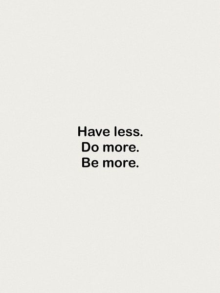 Have lesss, Do more, Be more. by Bohomadic Studio