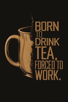 Geboren om thee te drinken, gedwongen om te werken van De Muurdecoratie