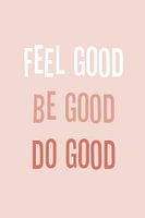 Feel good be good do good