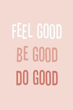 Feel good be good do good do good