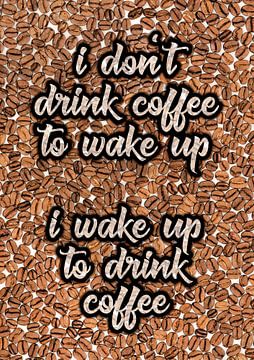 I wake up to drink coffee | Coffee Quote met koffiebonen van RB-Photography