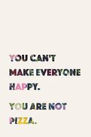 You can't make everyone happy. You are not pizza