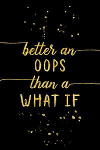 TEXT ART GOLD Better an oops than a what if