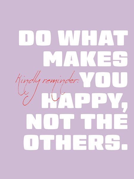 Do what makes you happy, not the others by Malou Studio