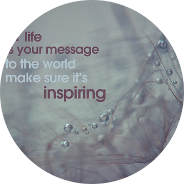 Quote: Your life is your message to the world.... van Andrea Gulickx