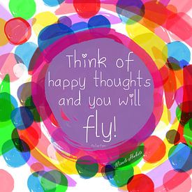 quote: Think of happy thoughts and you will fly sur Nicole Habets