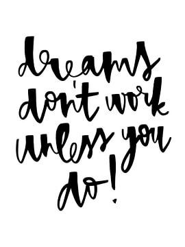 dreams dont work unless you do!