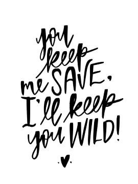 you keep me save, I'll keep you wild! von Katharina Roi