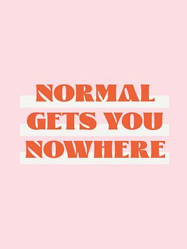 Normal gets you nowhere by Malou Studio
