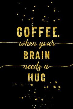 TEXT ART GOLD Coffee - when your brain needs a hug by Melanie Viola