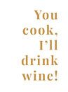 You cook, I'll drink wine! van MarcoZoutmanDesign thumbnail