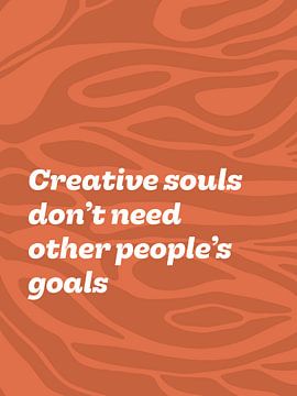 Creative souls don't need other people's goals