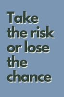 Take the Risk or Lose the Chance