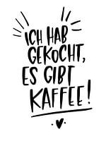 Ich hab gekocht es gibt Kaffee!