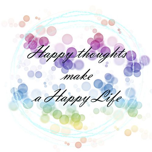 Happy thoughts make a happy life