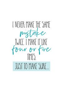 I never make the same mistake twice