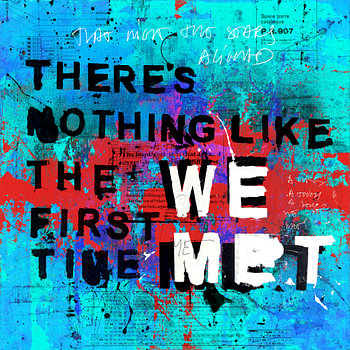 Nothing like the first time we met