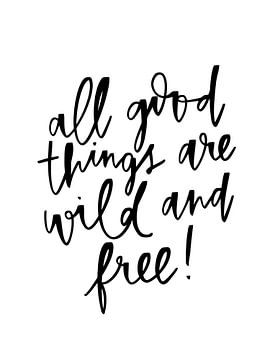 all good things are wild and free!