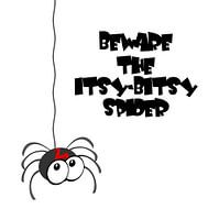 "Beware the itsy-bitsy spider"