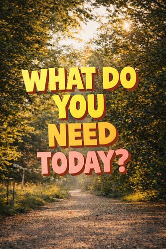What Do You Need Today? – Mindful Nature Quote Art
