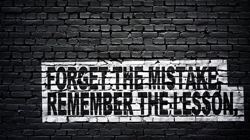 forget the mistake, remember the lesson.