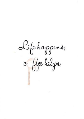 La vie arrive, le café aide