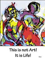 This is not art! It is life!