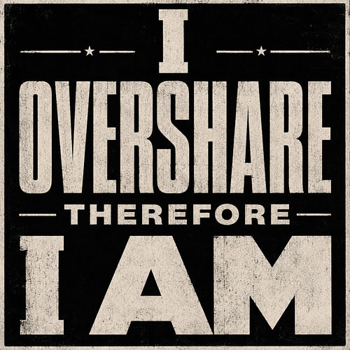 I overshare therefore I am - brutalistisch