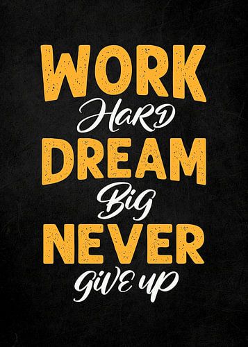 Werk hard Droom groot Geef nooit op