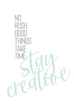 NO RUSH. GOOD THINGS TAKE TIME. STAY CREATIVE. van Melanie Viola