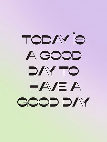 Today is a good day to have a good day