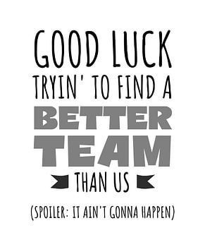 Viel Glück beim Versuch, ein besseres Team zu finden - Witziges Teamwork-Zitat - Abschied, Ruhestand, Beförderung, Team-Building, Chef oder Mitarbeiter Geschenk
