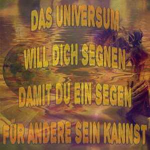 das Universum will Dich segnen...