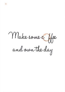 Make some coffee and own the day