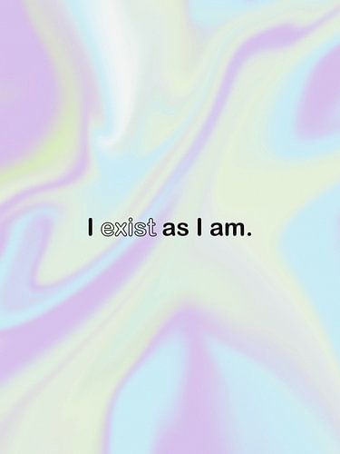 J'existe tel que je suis