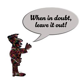 “When in doubt, leave it out!”