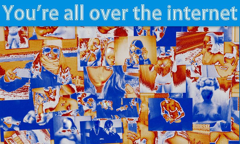You're all over the internet by Marleen Rossetti-Weijtens