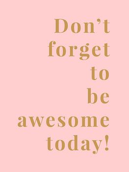 Don't forget to be awesome today!