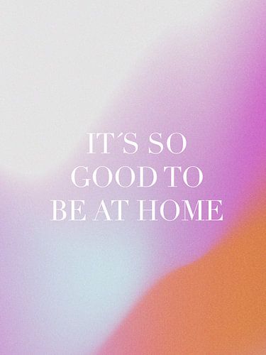 It`s So Good To Be At Home