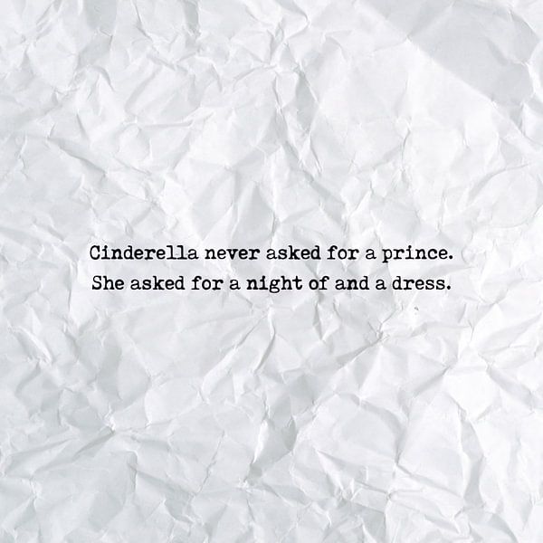 Cinderella never asked for a prince. She asked for a night of and a dress von Maarten Knops