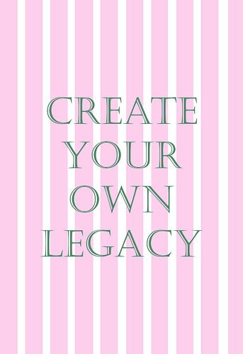 Creëer je eigen nalatenschap | Inspirerende tekst quote