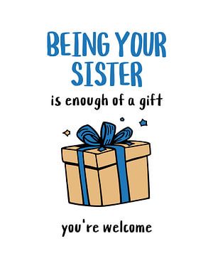 Being Your Sister Is Enough of a Gift by xtrendit studio