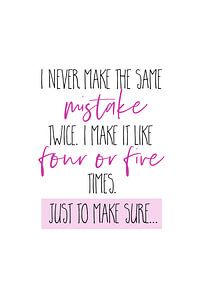 I never make the same mistake twice