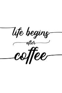 TEXT ART Life begins after coffee