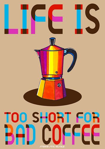 Life is too short for bad coffee by SheThinksInColors