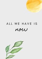 All we have is now