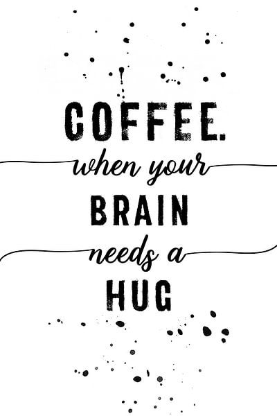 TEXT ART Coffee when your brain needs a hug von Melanie Viola