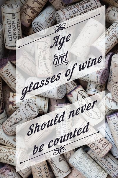 Age and glasses of wine, should never be counted van Sira Maela