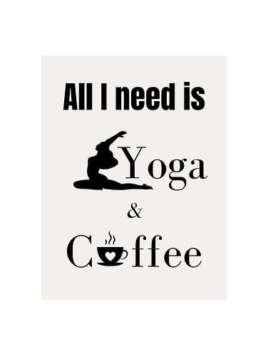 ALL I NEED IS YOGA & COFFEE IV
